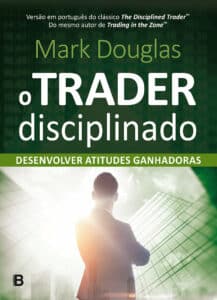 O Trader Disciplinado: Desenvolver Atitudes Ganhadoras por Mark Douglas (1990)