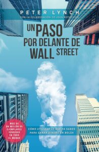 Un Paso por Delante De Wall Street: Cómo Utilizar lo Que ya Sabes para Ganar Dinero en Bolsa, de Peter Lynch (2000)
